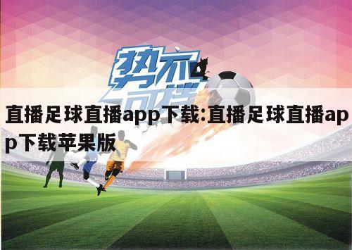 直播足球直播app下载:直播足球直播app下载苹果版