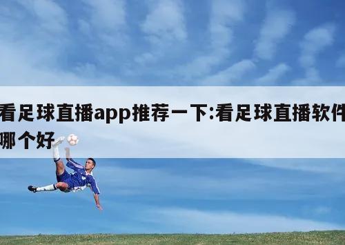 看足球直播app推荐一下:看足球直播软件哪个好