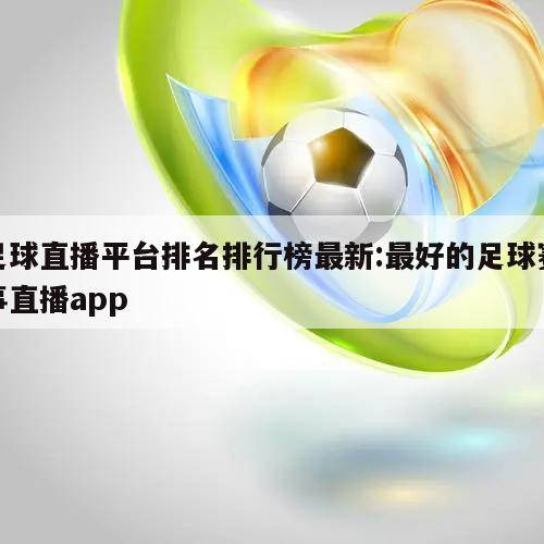 足球直播平台排名排行榜最新:最好的足球赛事直播app