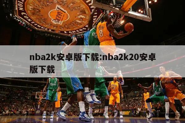 nba2k安卓版下载:nba2k20安卓版下载