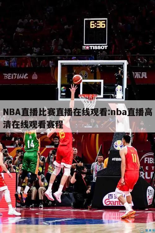 NBA直播比赛直播在线观看:nba直播高清在线观看赛程