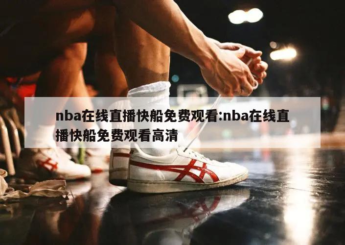 nba在线直播快船免费观看:nba在线直播快船免费观看高清